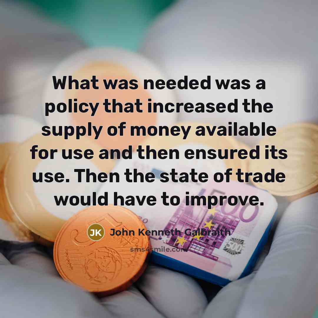 “What was needed was a policy that increased the supply…” quote by John Kenneth Galbraith