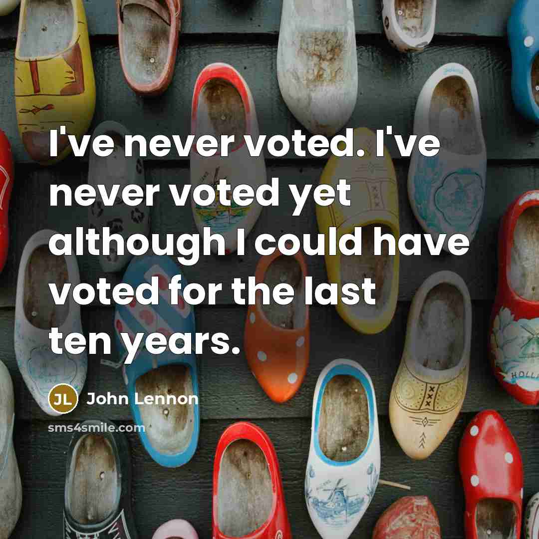 “I've never voted. I've never voted yet although I could…” quote by John Lennon