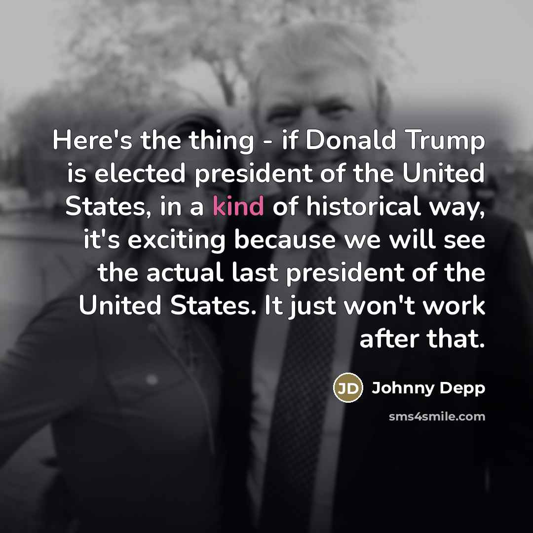 “Here's the thing - if Donald Trump is elected president…” quote by Johnny Depp