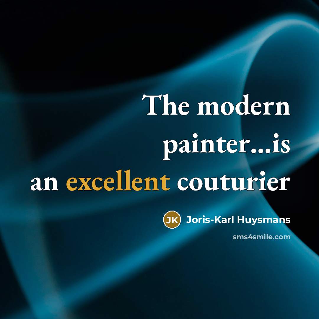 “The modern painter…is an excellent couturier” quote by Joris-Karl Huysmans