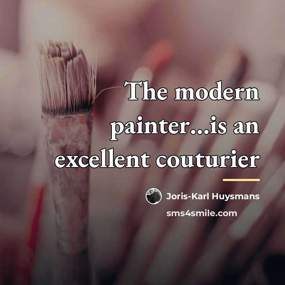 “The modern painter…is an excellent couturier…” quote by Joris-Karl Huysmans