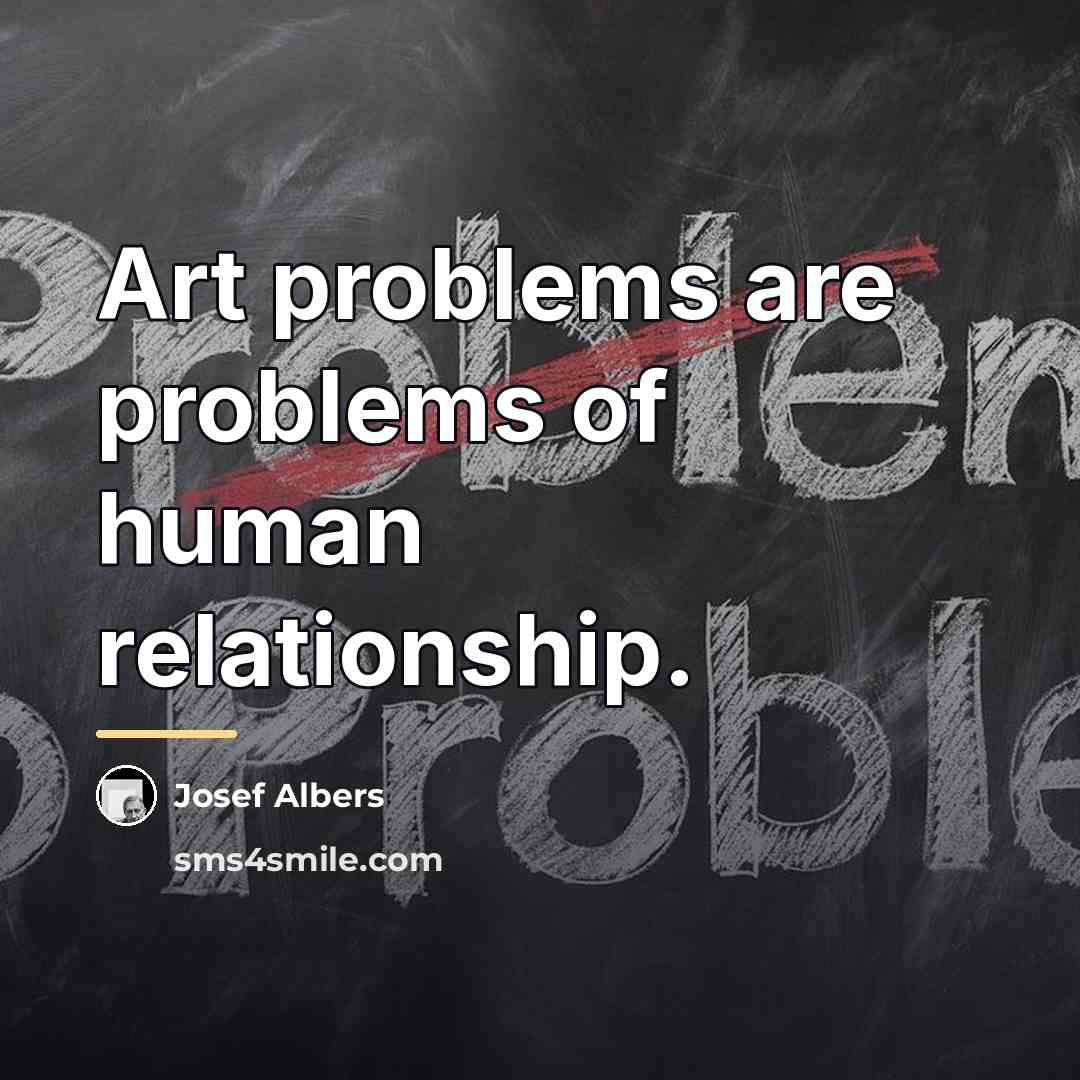 “Art problems are problems of human relationship.…” quote by Josef Albers