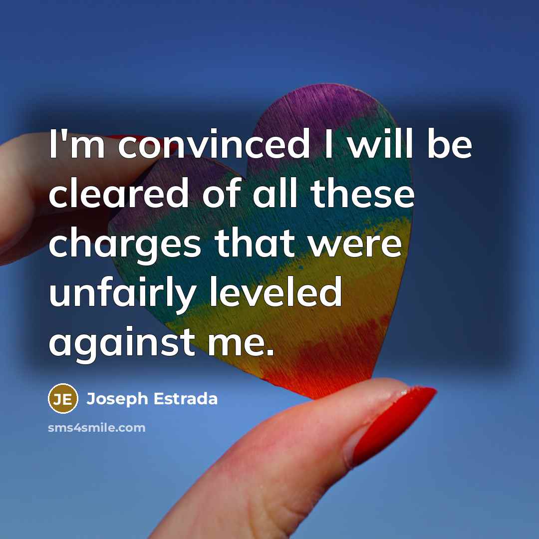 “I'm convinced I will be cleared of all these charges…” quote by Joseph Estrada