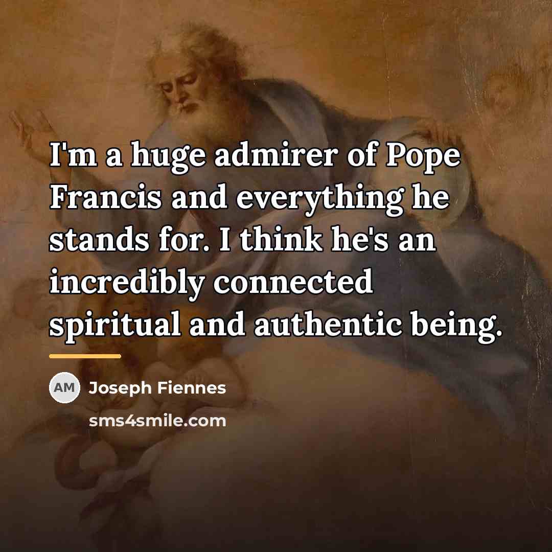 “I'm a huge admirer of Pope Francis and everything he…” quote by Joseph Fiennes