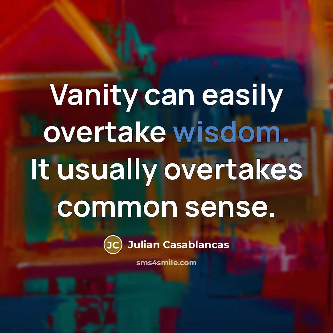 “Vanity can easily overtake wisdom. It usually overtakes common sense.…” quote by Julian Casablancas