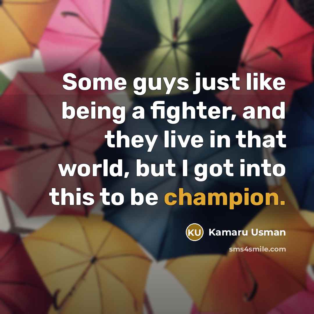 “Some guys just like being a fighter, and they live…” quote by Kamaru Usman