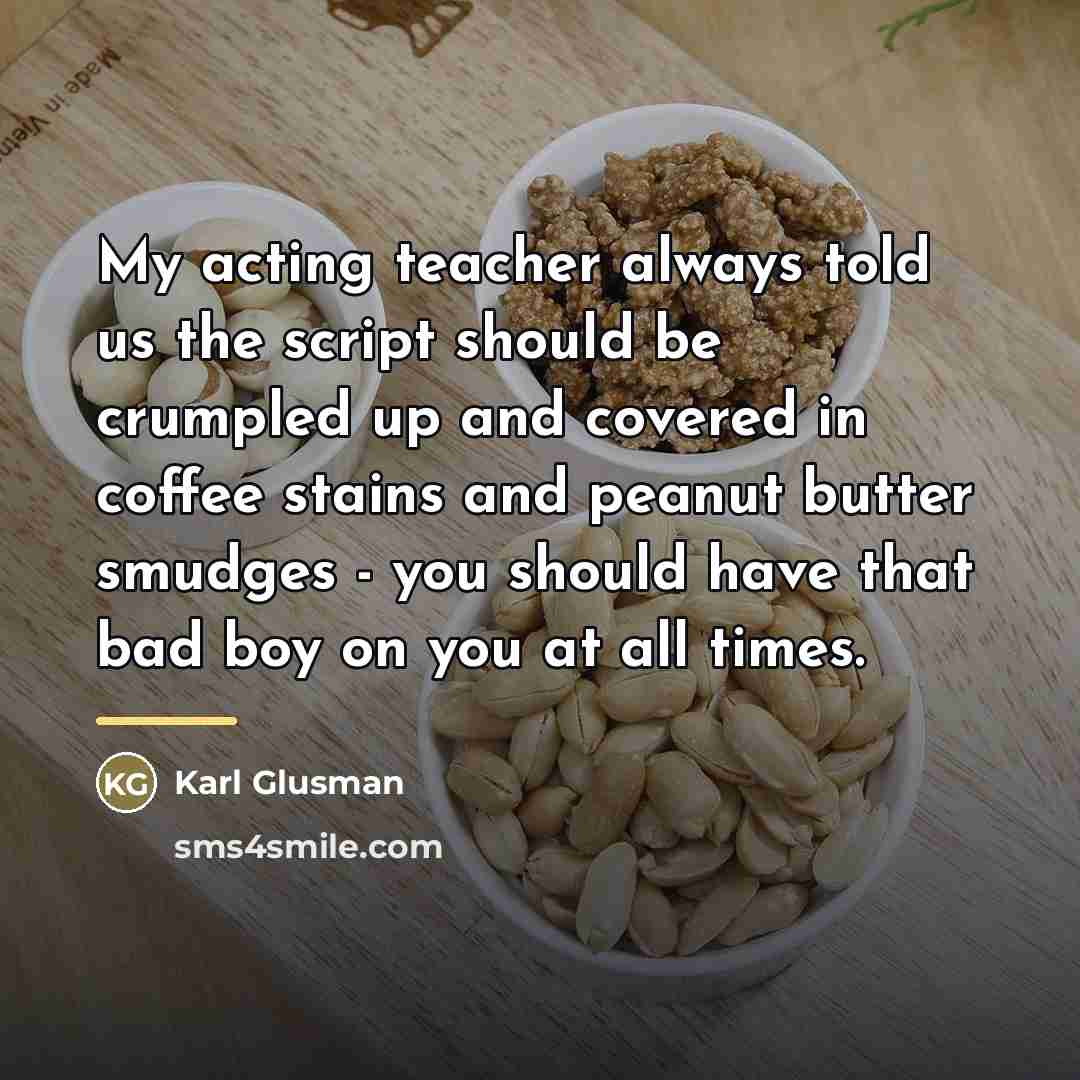 “My acting teacher always told us the script should be…” quote by Karl Glusman