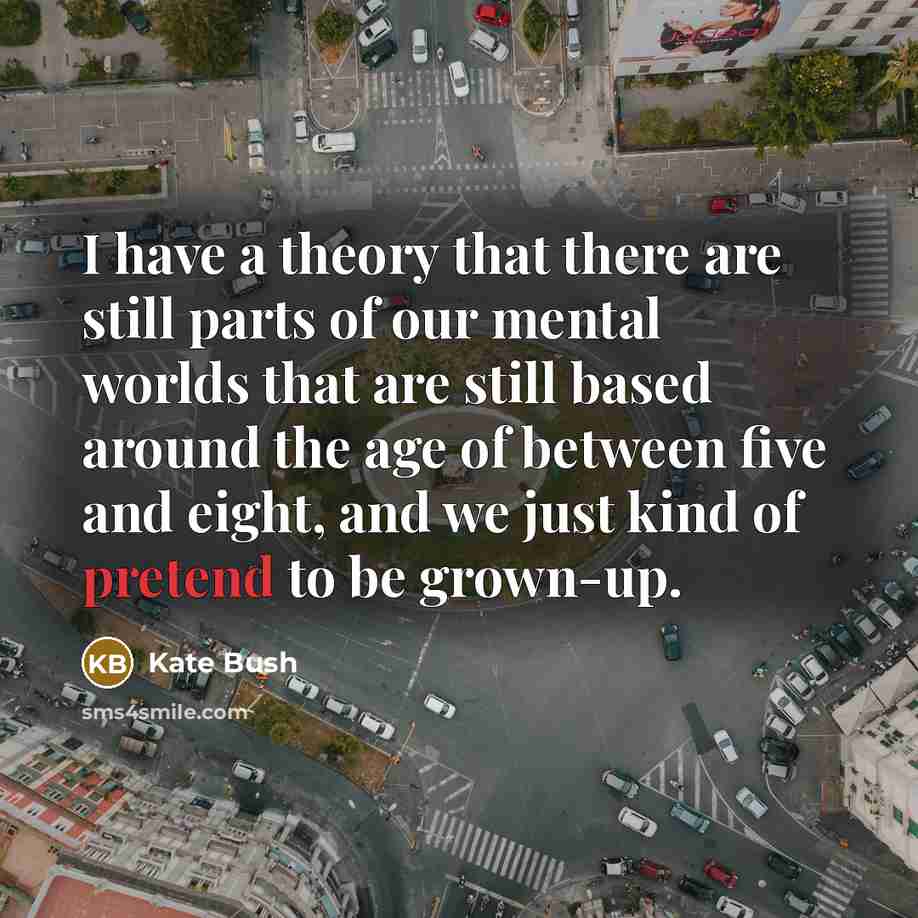 “I have a theory that there are still parts of…” quote by Kate Bush