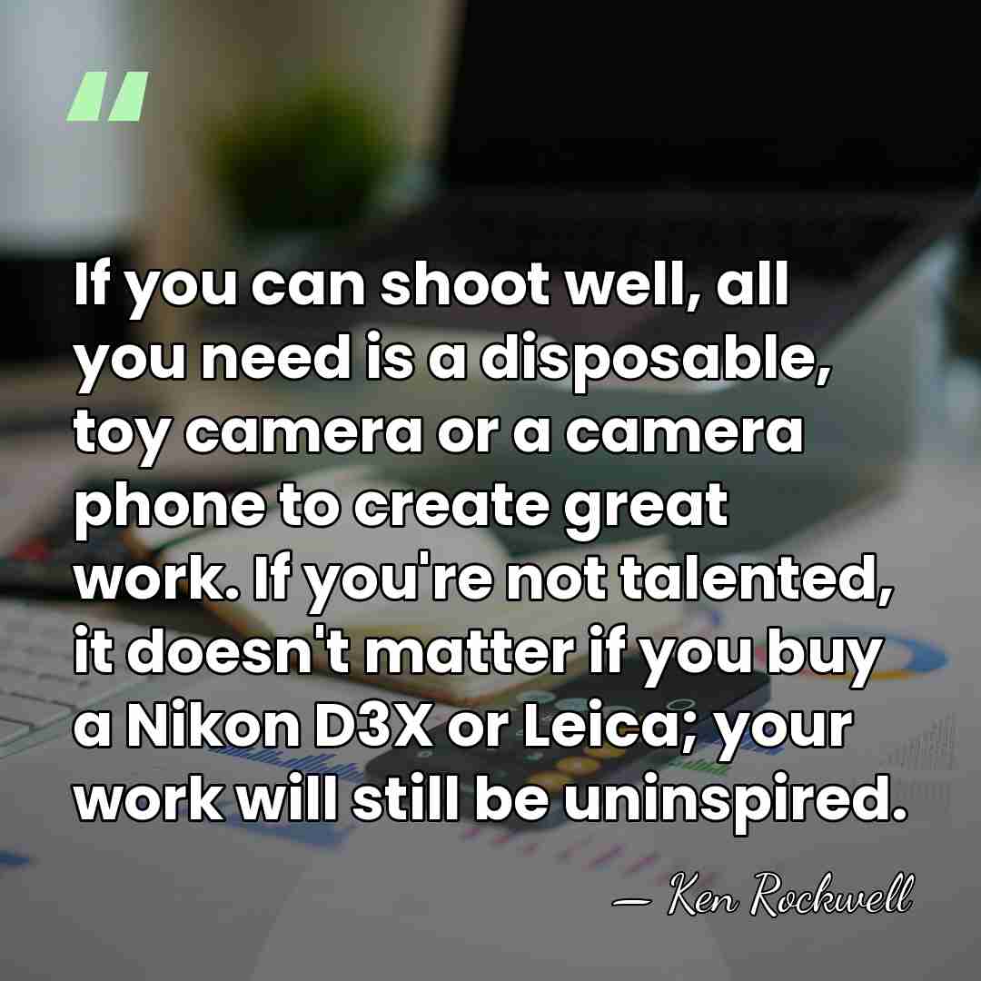 If you can shoot well, all you need is a disposable, toy&hellip; - Ken Rockwell
