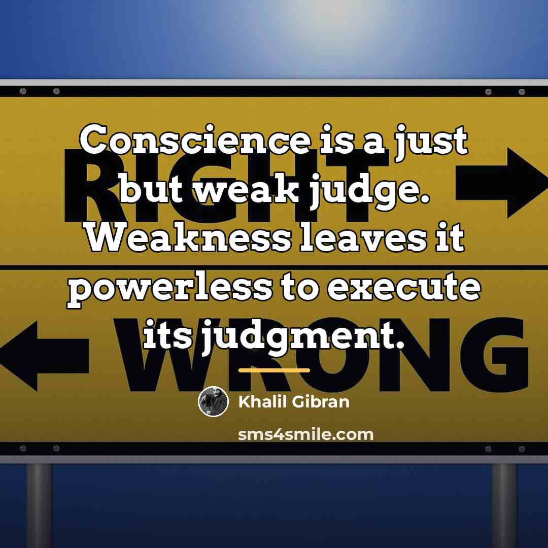 “Conscience is a just but weak judge. Weakness leaves it…” quote by Khalil Gibran