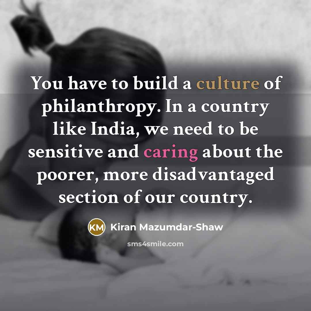 “You have to build a culture of philanthropy. In a…” quote by Kiran Mazumdar-Shaw