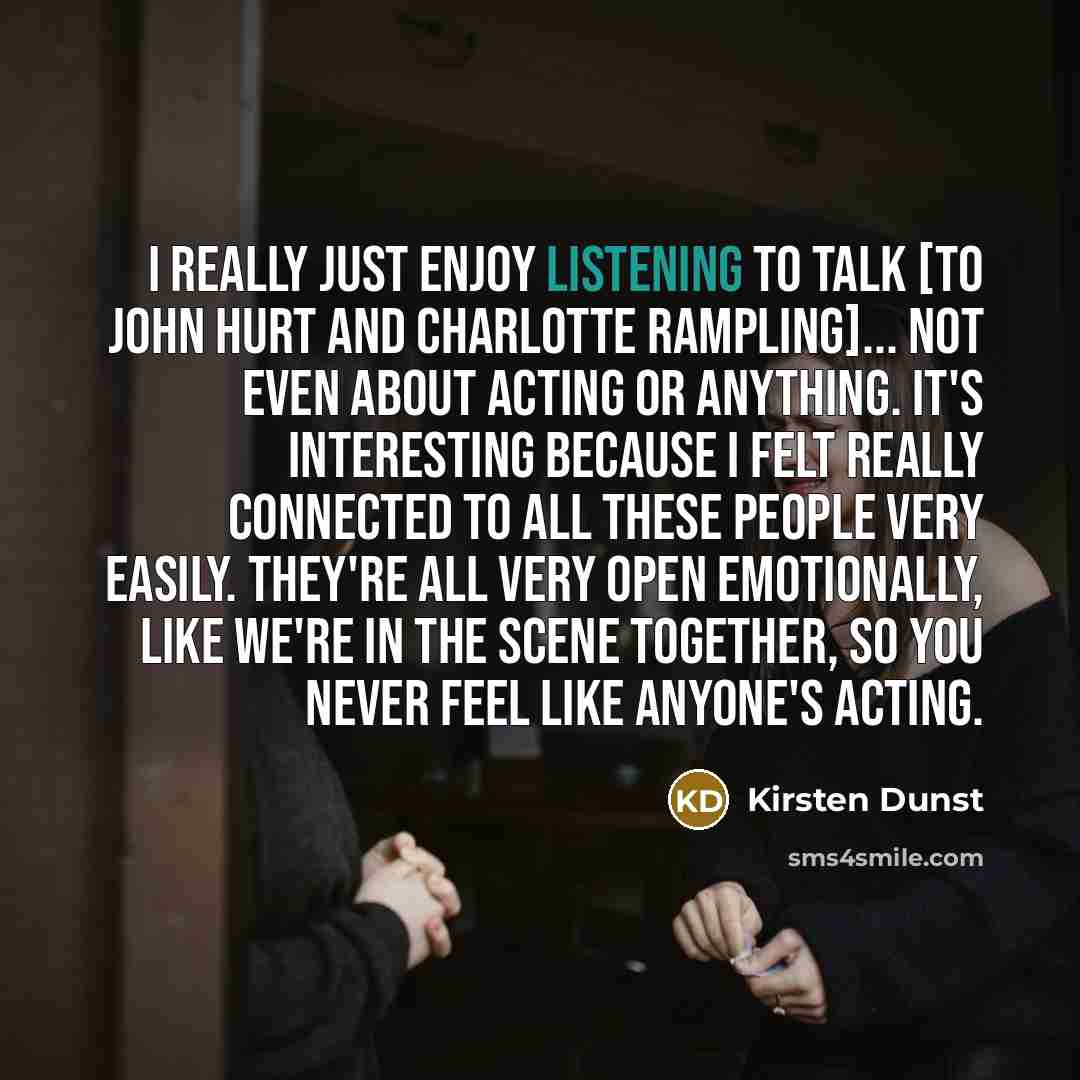 “I really just enjoy listening to talk [to John Hurt…” quote by Kirsten Dunst