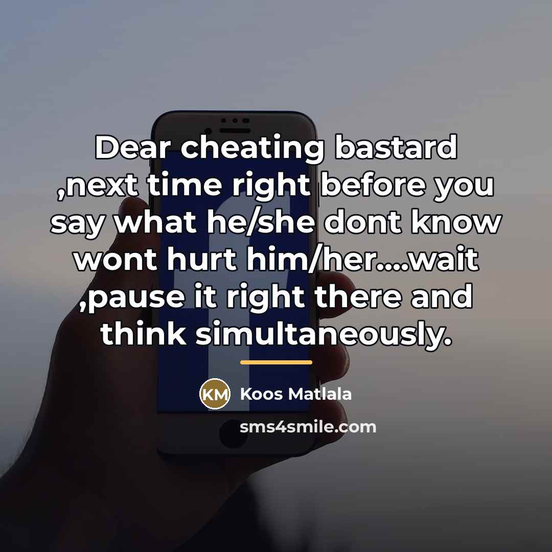 “Dear cheating bastard ,next time right before you say what…” quote by Koos Matlala