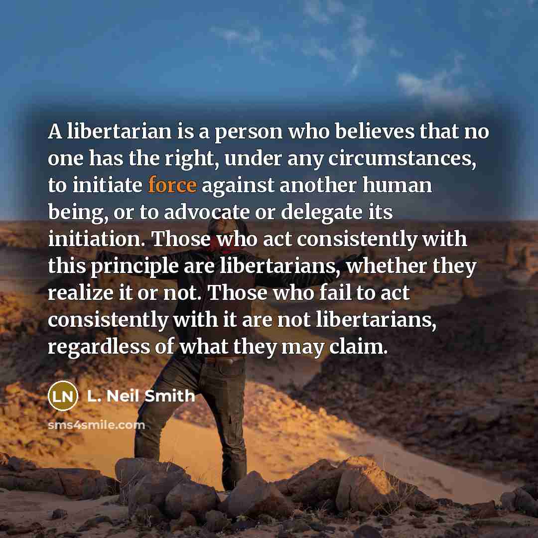 “A libertarian is a person who believes that no one…” quote by L. Neil Smith