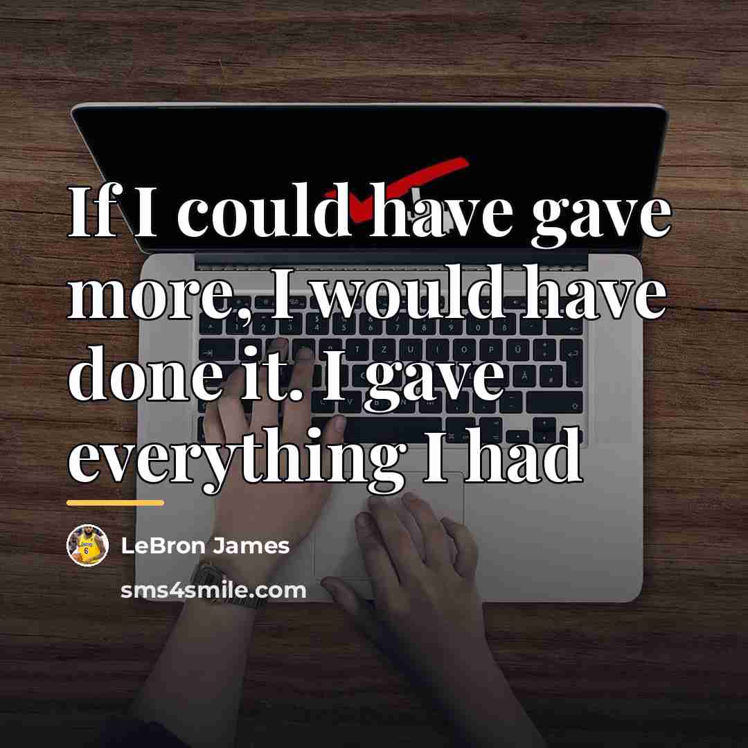 “If I could have gave more, I would have done…” quote by LeBron James