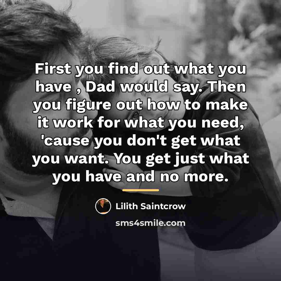 “First you find out what you have , Dad would…” quote by Lilith Saintcrow
