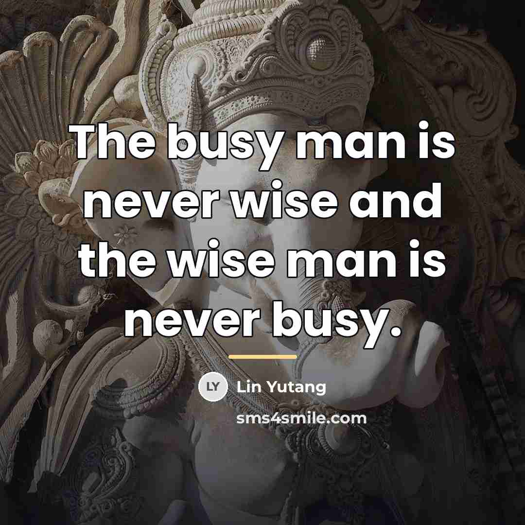 “The busy man is never wise and the wise man…” quote by Lin Yutang