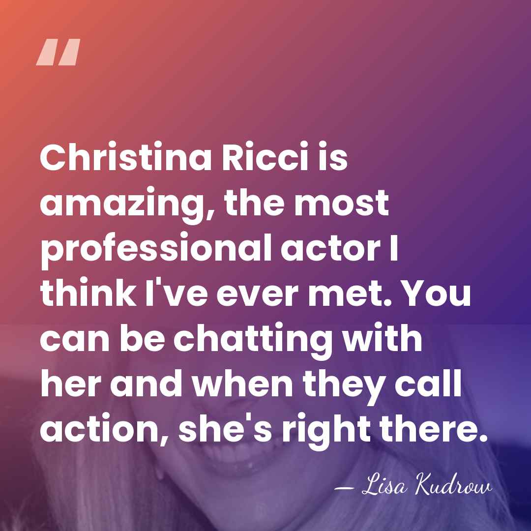 Christina Ricci is amazing, the most professional actor I think I've ever&hellip; - Lisa Kudrow
