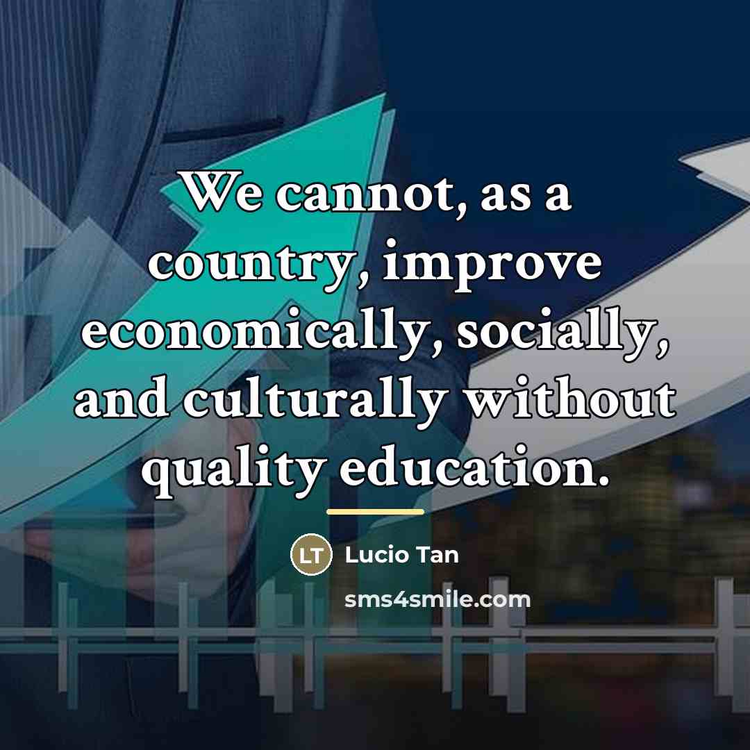 “We cannot, as a country, improve economically, socially, and culturally…” quote by Lucio Tan