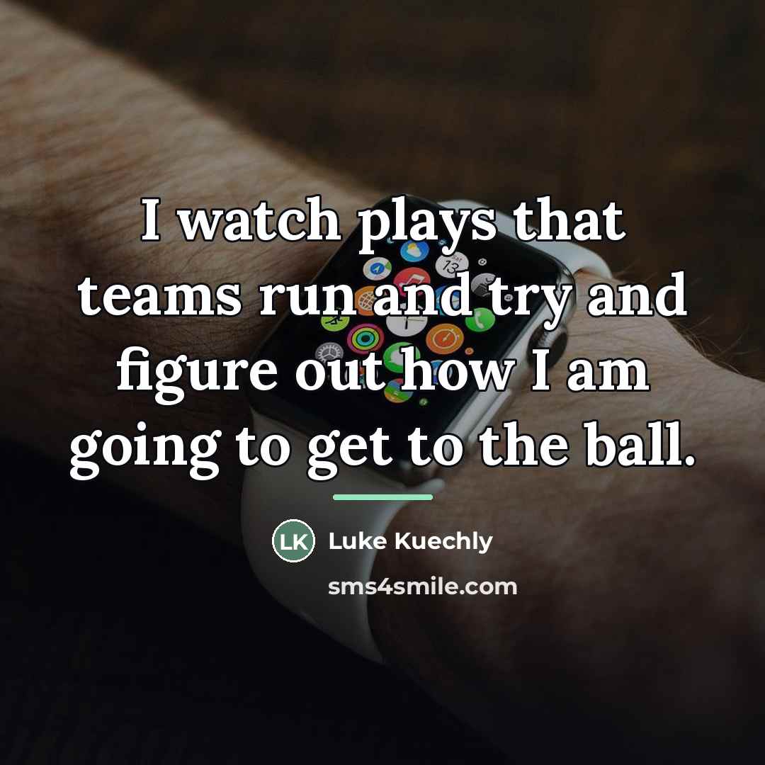 “I watch plays that teams run and try and figure…” quote by Luke Kuechly