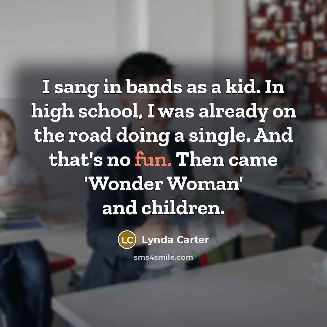 “I sang in bands as a kid. In high school,…” quote by Lynda Carter