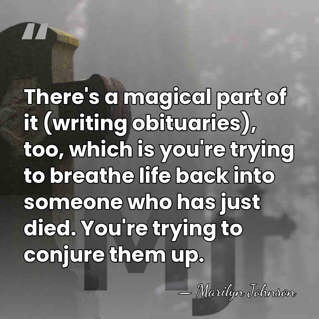 There's a magical part of it (writing obituaries), too, which is you're&hellip; - Marilyn Johnson