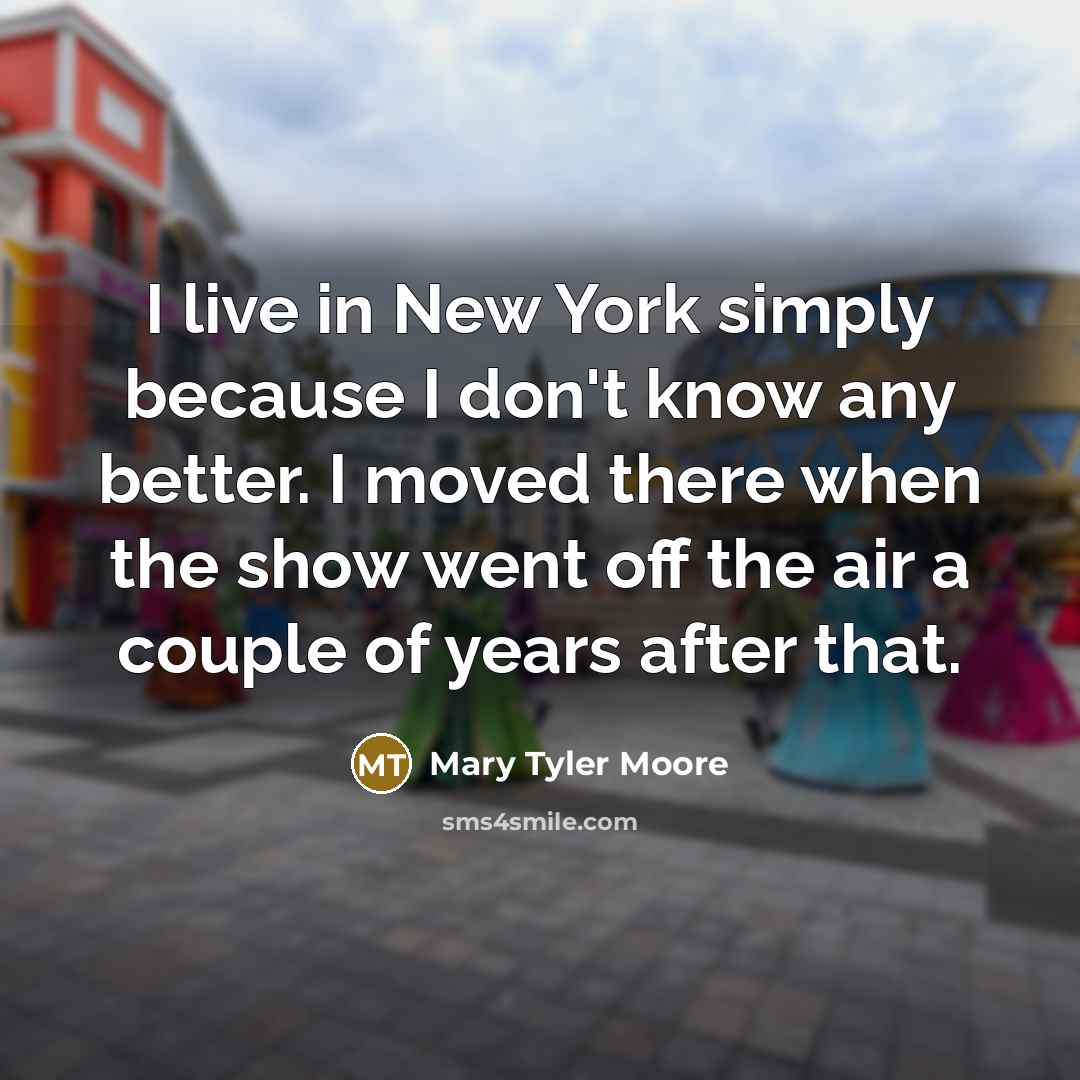 “I live in New York simply because I don't know…” quote by Mary Tyler Moore