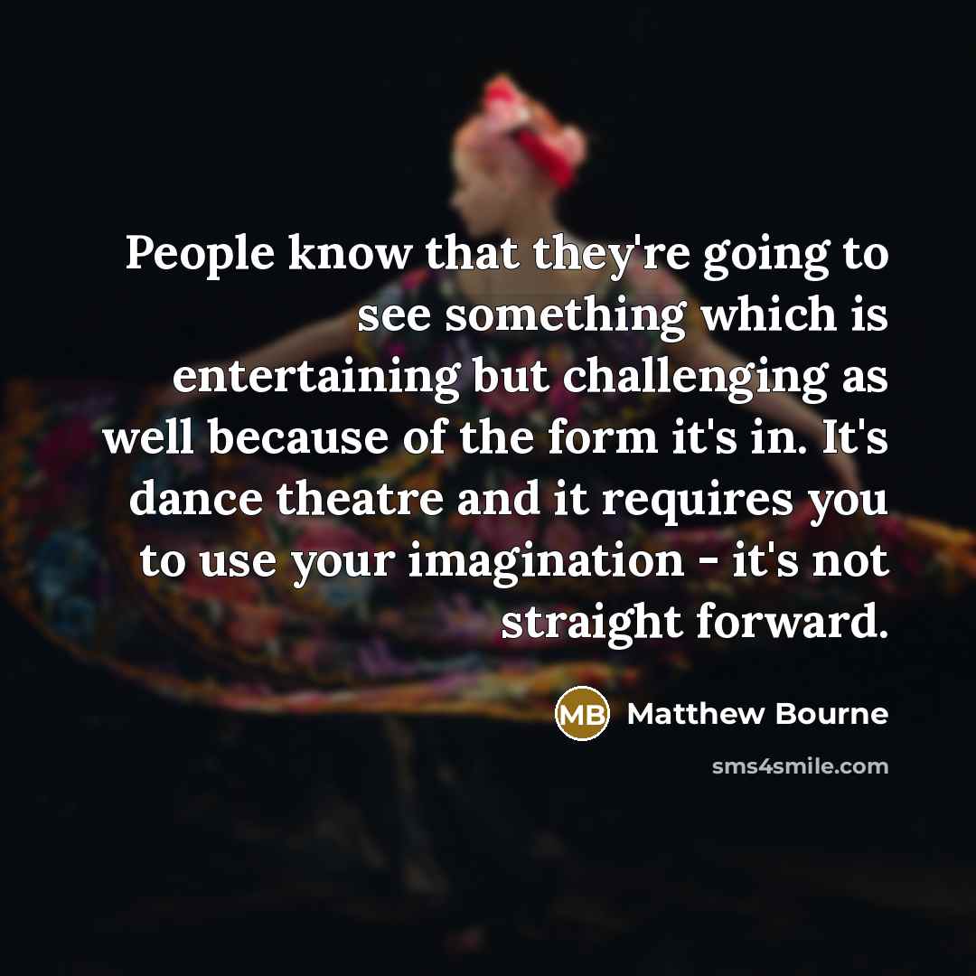 “People know that they're going to see something which is…” quote by Matthew Bourne