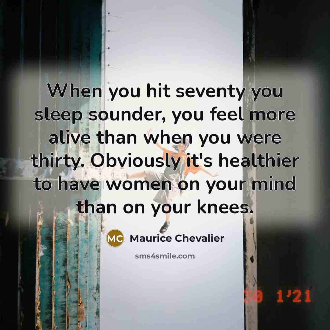 “When you hit seventy you sleep sounder, you feel more…” quote by Maurice Chevalier
