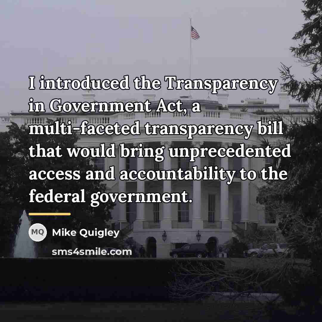 “I introduced the Transparency in Government Act, a multi-faceted transparency…” quote by Mike Quigley