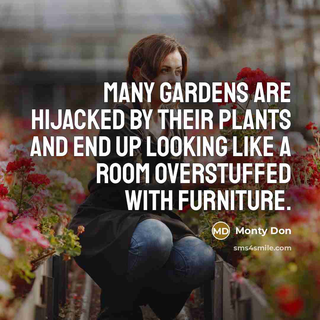 “Many gardens are hijacked by their plants and end up…” quote by Monty Don