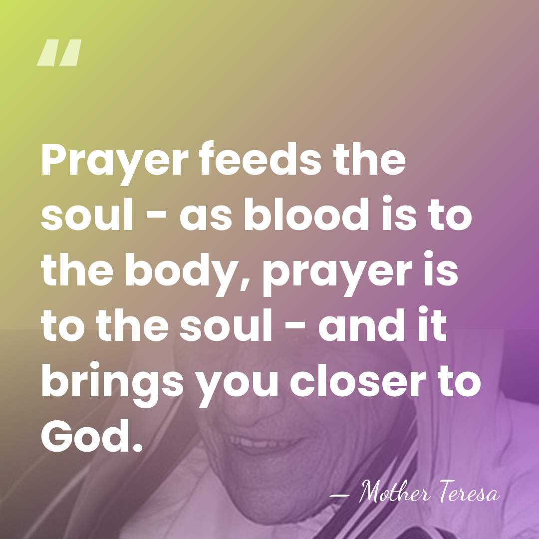 Prayer feeds the soul - as blood is to the body, prayer&hellip; - Mother Teresa