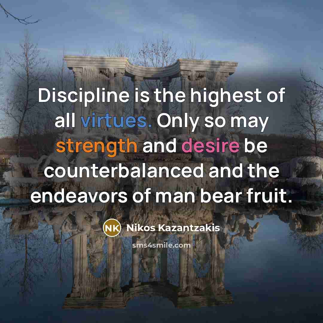 “Discipline is the highest of all virtues. Only so may…” quote by Nikos Kazantzakis