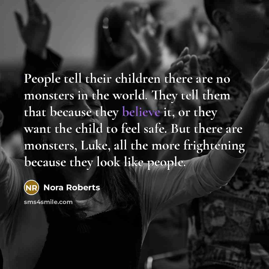 “People tell their children there are no monsters in the…” quote by Nora Roberts