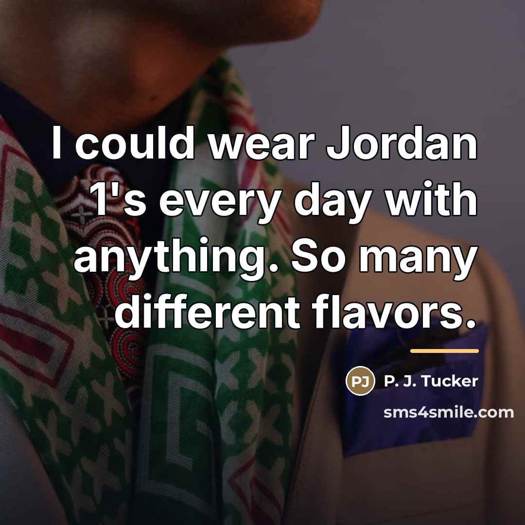 “I could wear Jordan 1's every day with anything. So…” quote by P. J. Tucker