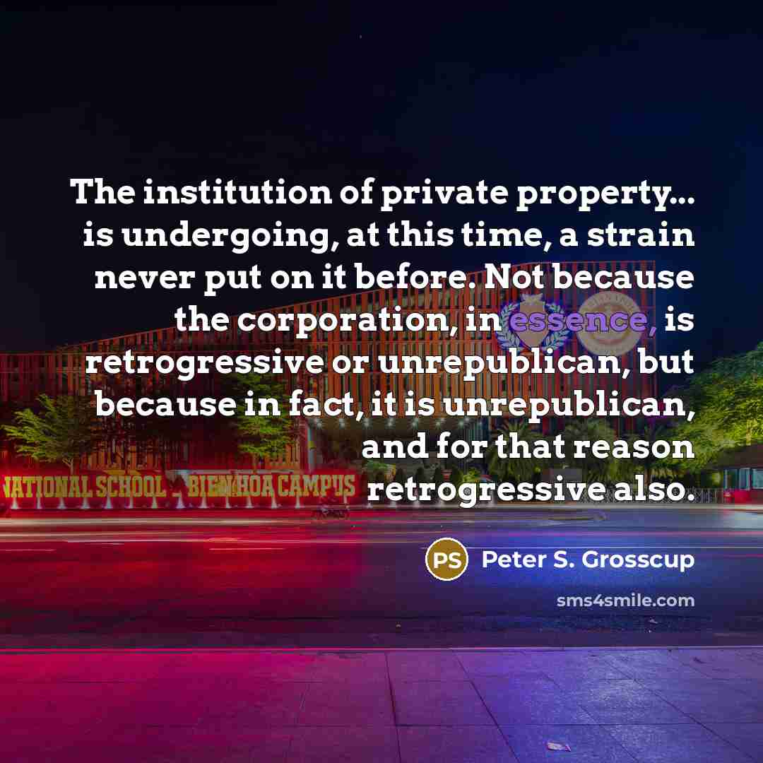 “The institution of private property... is undergoing, at this time,…” quote by Peter S. Grosscup
