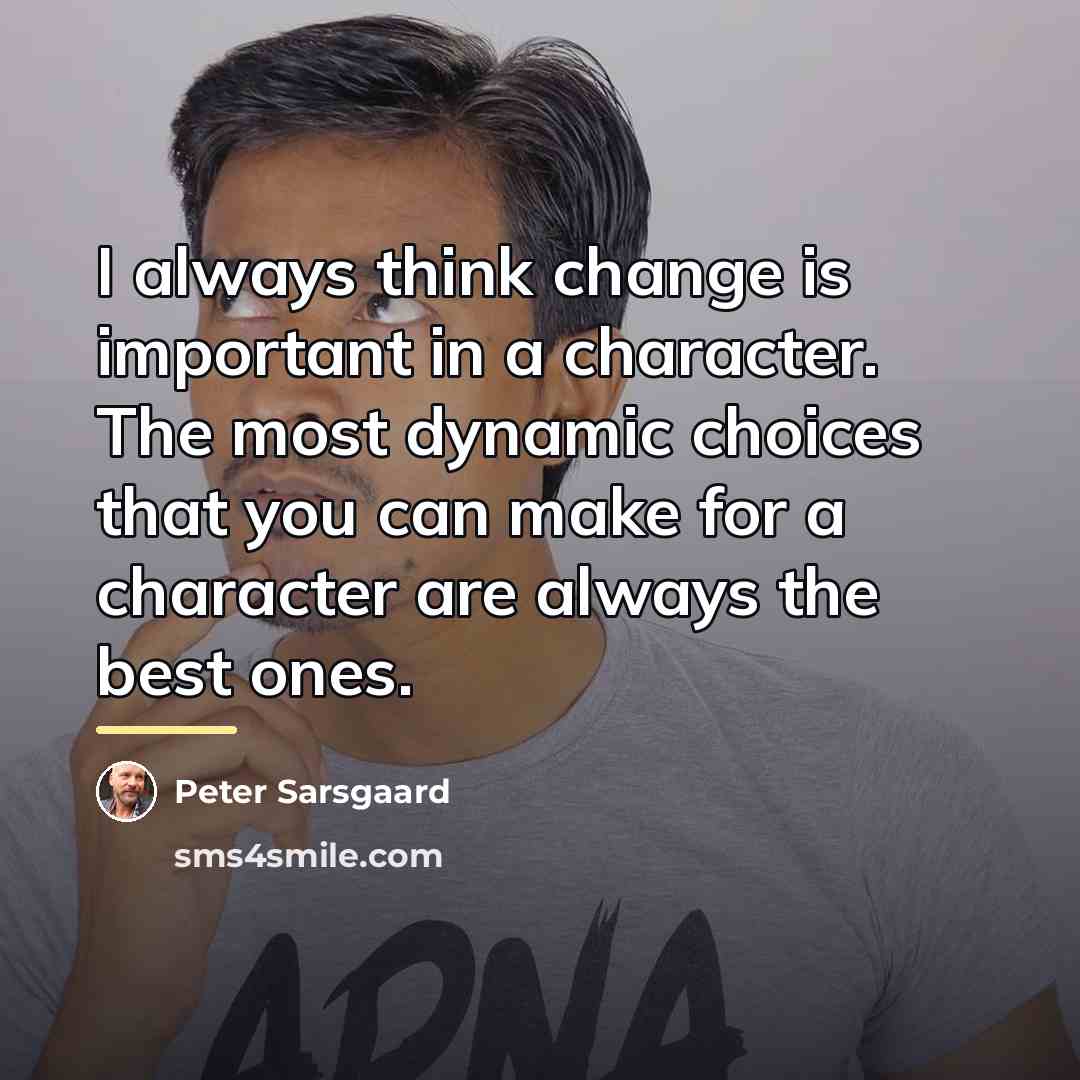 “I always think change is important in a character. The…” quote by Peter Sarsgaard
