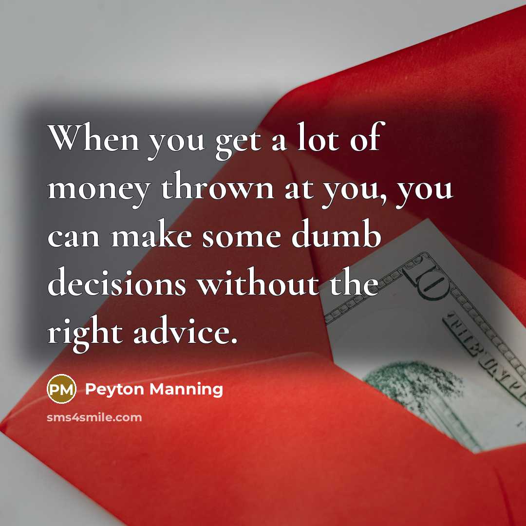 “When you get a lot of money thrown at you,…” quote by Peyton Manning