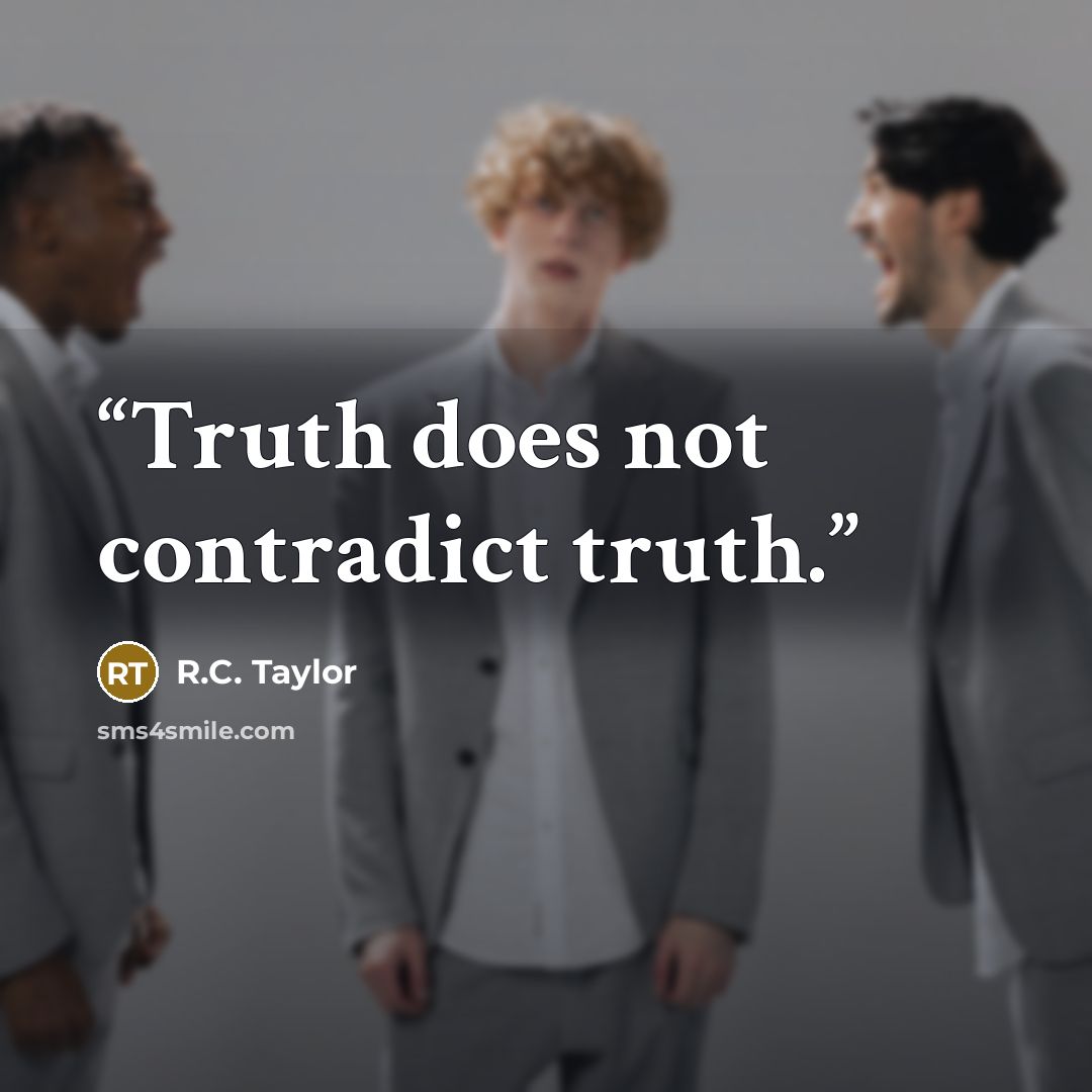 “Truth does not contradict truth.” quote by R.C. Taylor