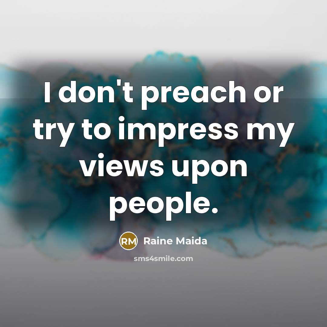 “I don't preach or try to impress my views upon…” quote by Raine Maida