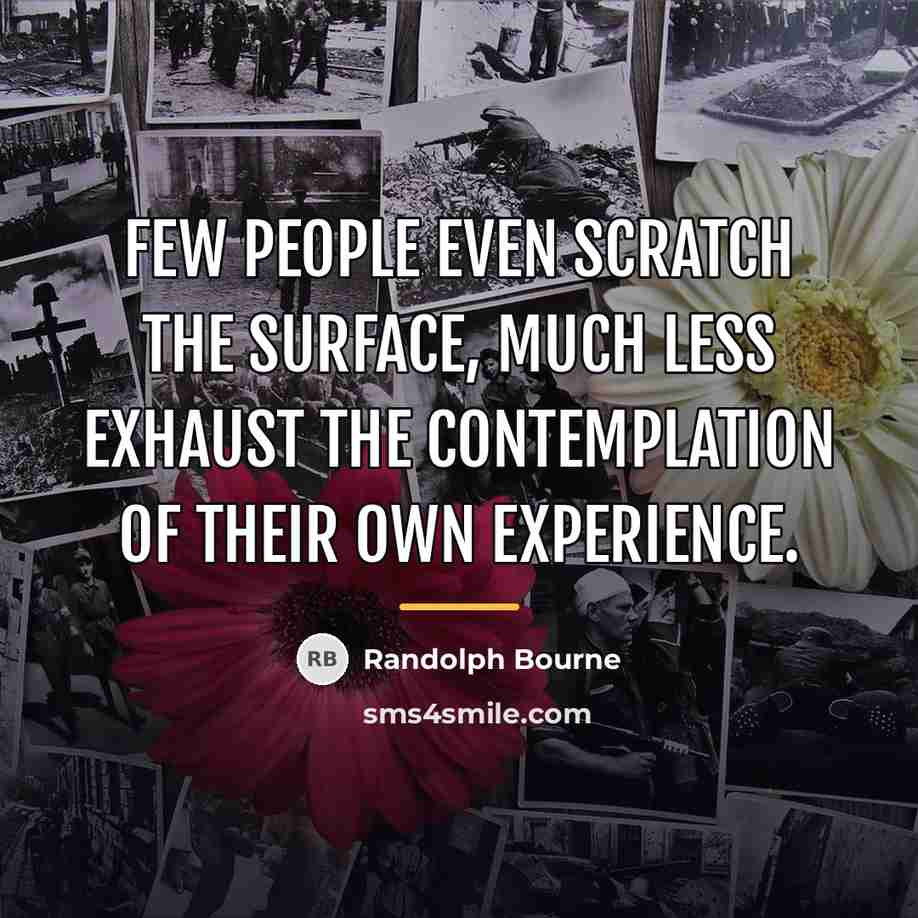 “Few people even scratch the surface, much less exhaust the…” quote by Randolph Bourne