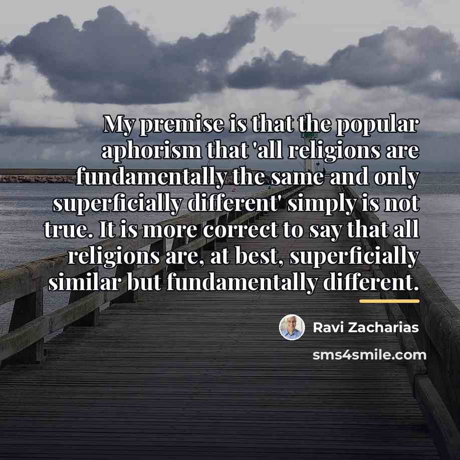 “My premise is that the popular aphorism that 'all religions…” quote by Ravi Zacharias
