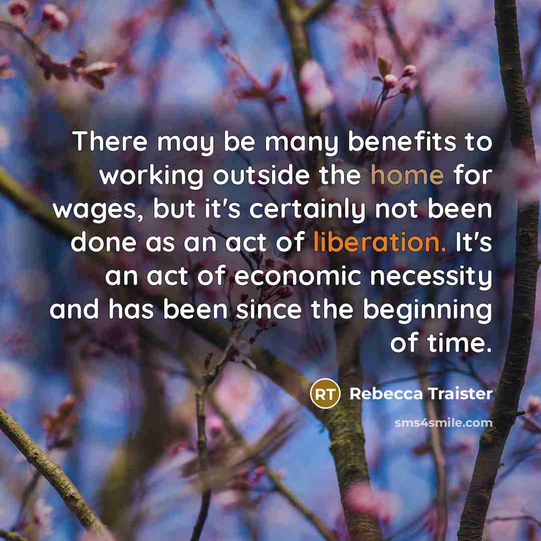 “There may be many benefits to working outside the home…” quote by Rebecca Traister