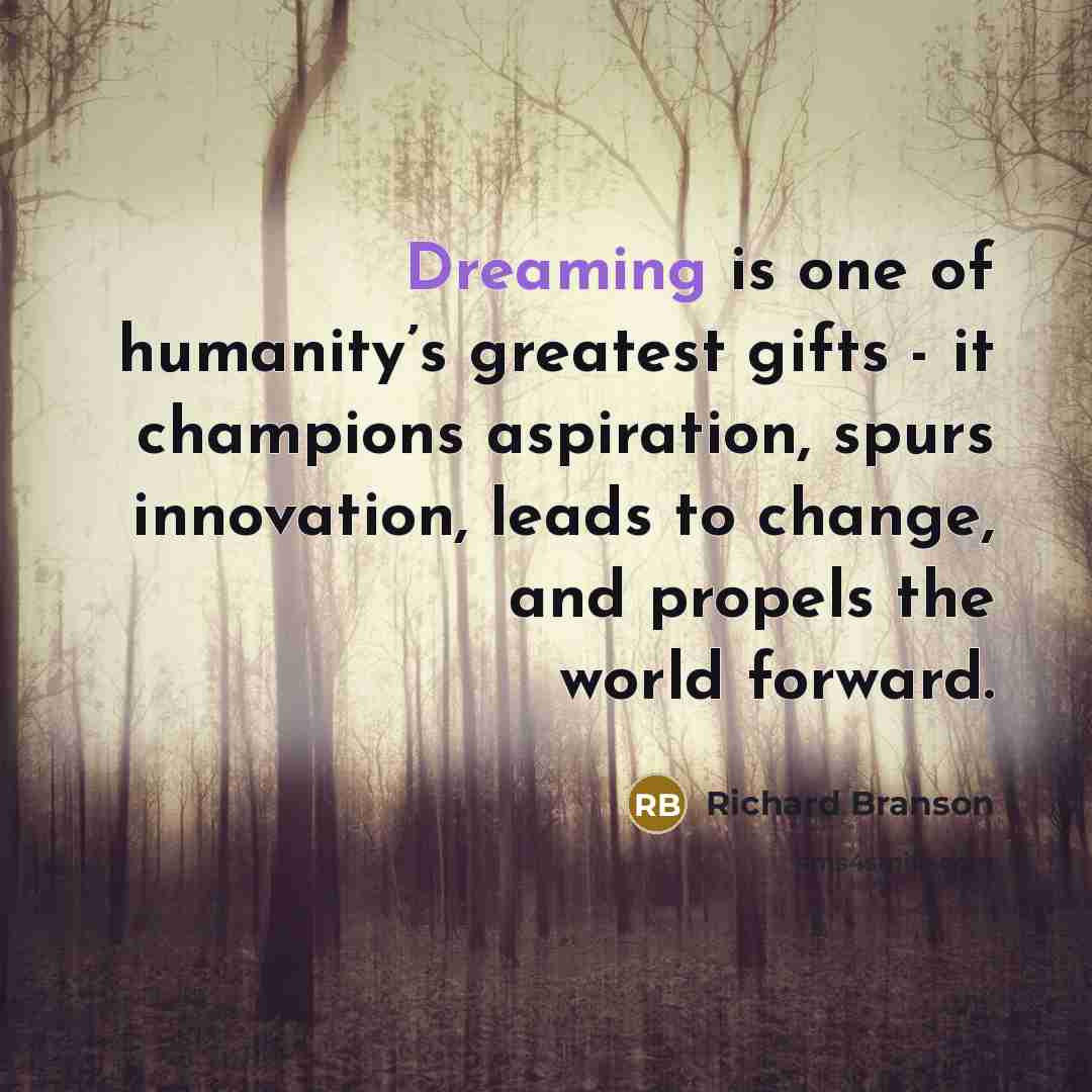 “Dreaming is one of humanity’s greatest gifts - it champions…” quote by Richard Branson