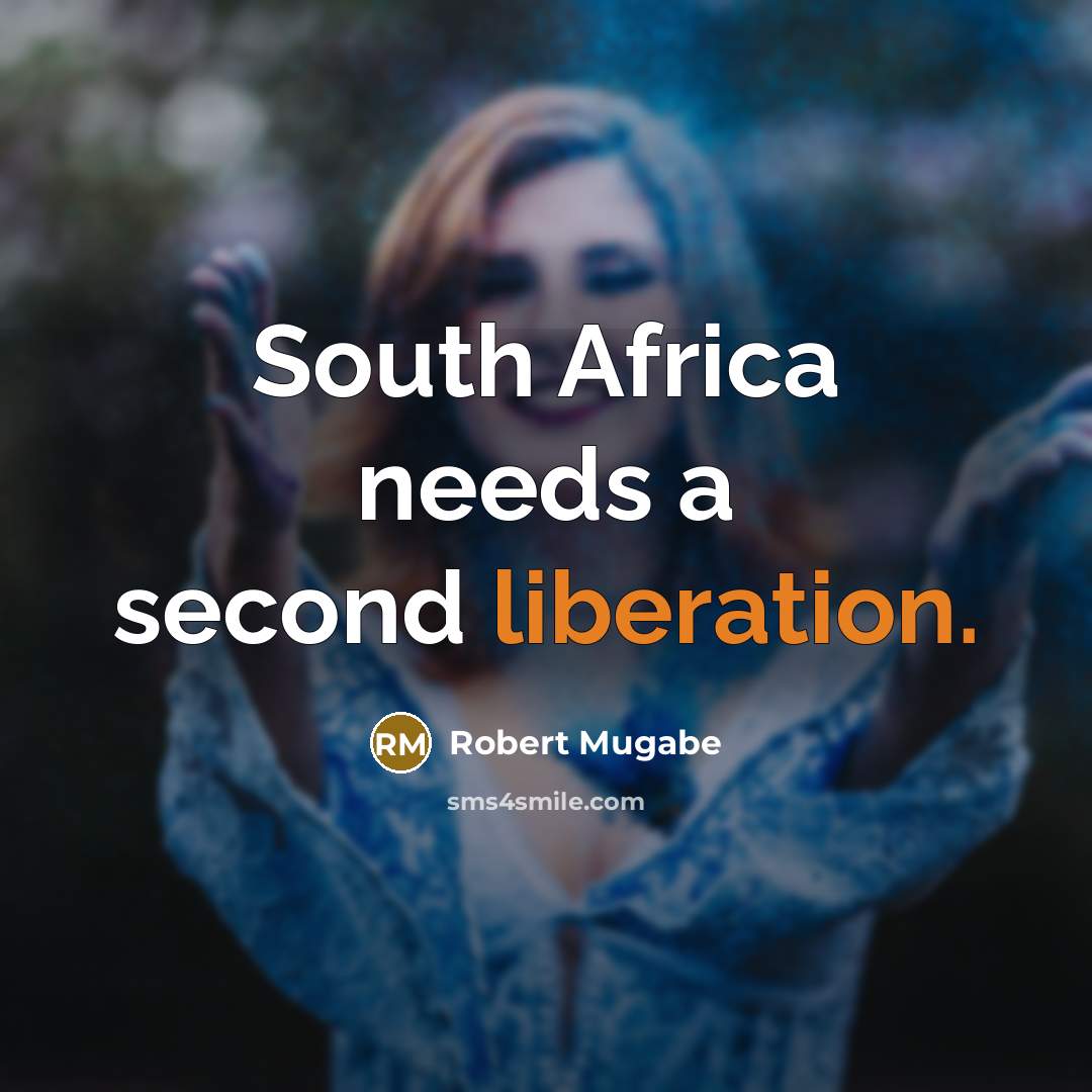 “South Africa needs a second liberation.” quote by Robert Mugabe
