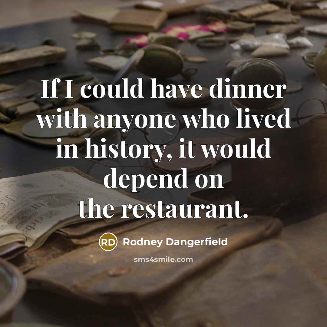 “If I could have dinner with anyone who lived in…” quote by Rodney Dangerfield