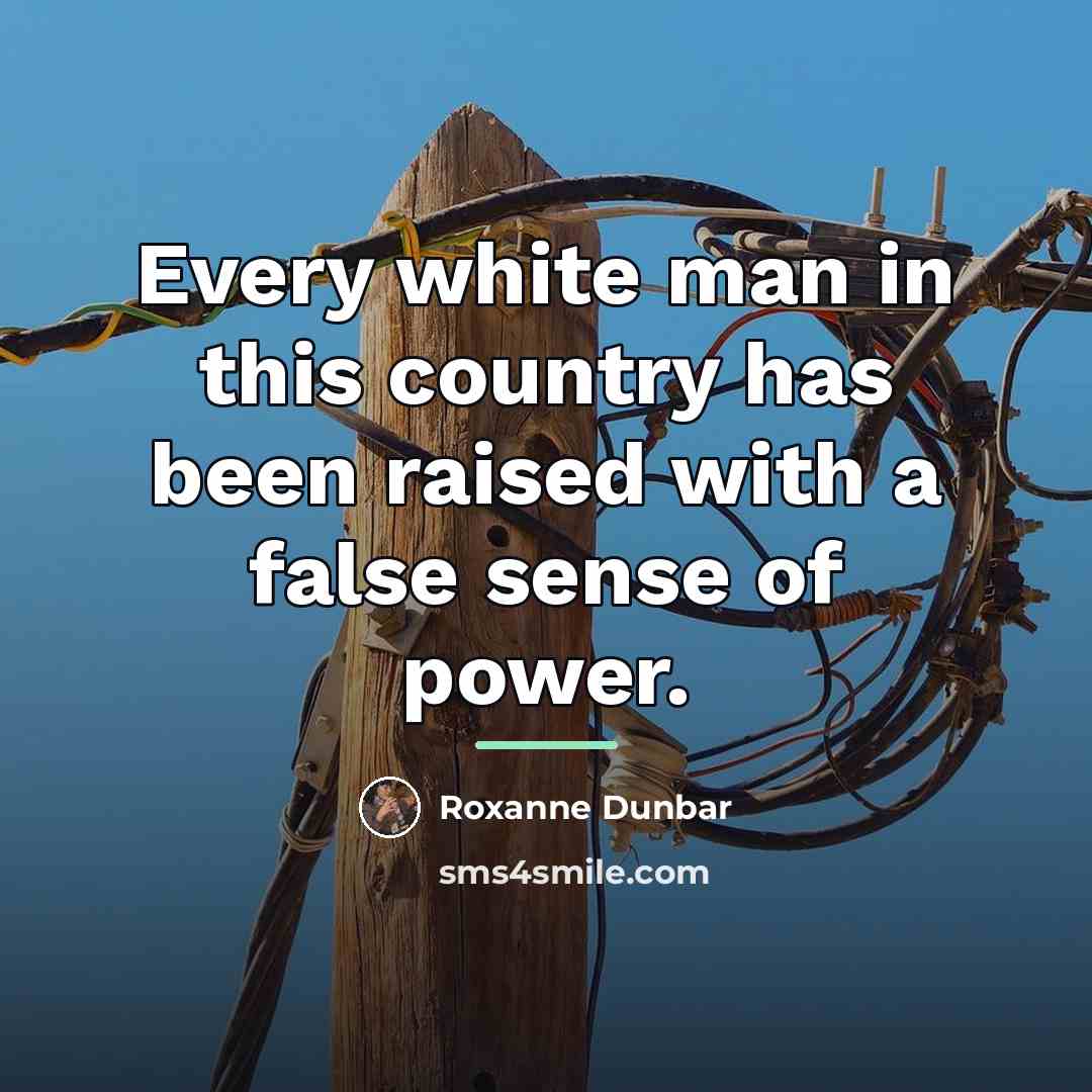 “Every white man in this country has been raised with…” quote by Roxanne Dunbar