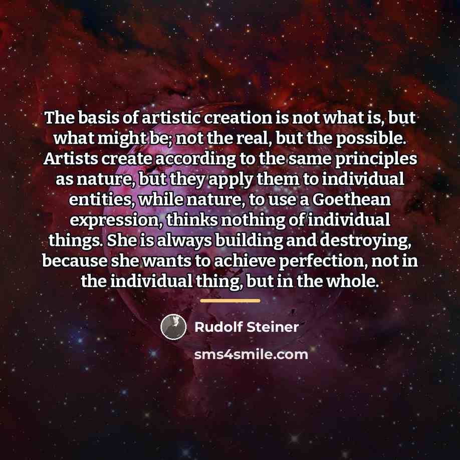 “The basis of artistic creation is not what is, but…” quote by Rudolf Steiner