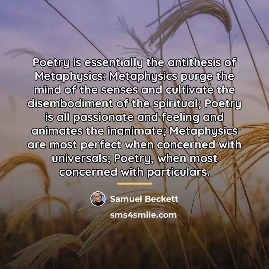 “Poetry is essentially the antithesis of Metaphysics: Metaphysics purge the…” quote by Samuel Beckett