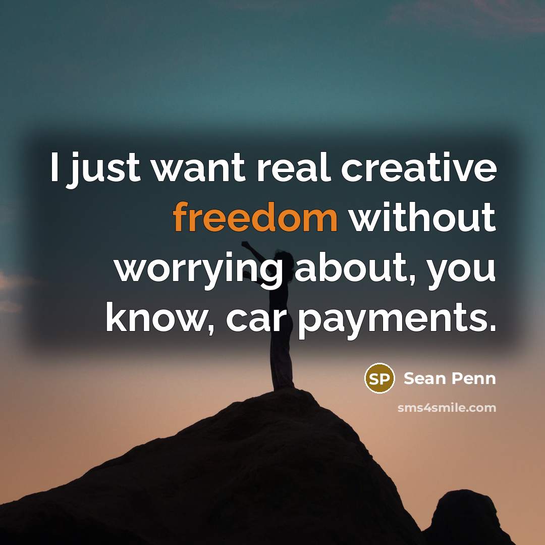 “I just want real creative freedom without worrying about, you…” quote by Sean Penn